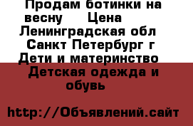 Продам ботинки на весну.  › Цена ­ 500 - Ленинградская обл., Санкт-Петербург г. Дети и материнство » Детская одежда и обувь   